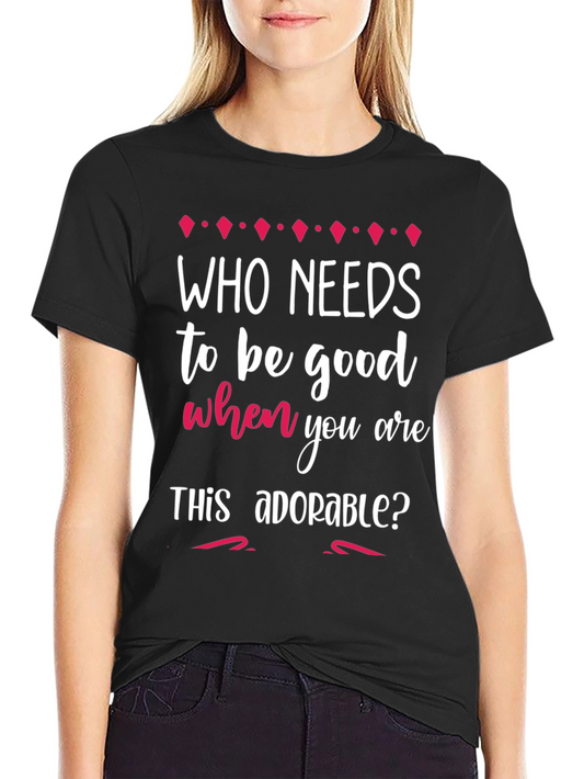 Adorable Statement T-Shirt - Who Needs to be Good?
