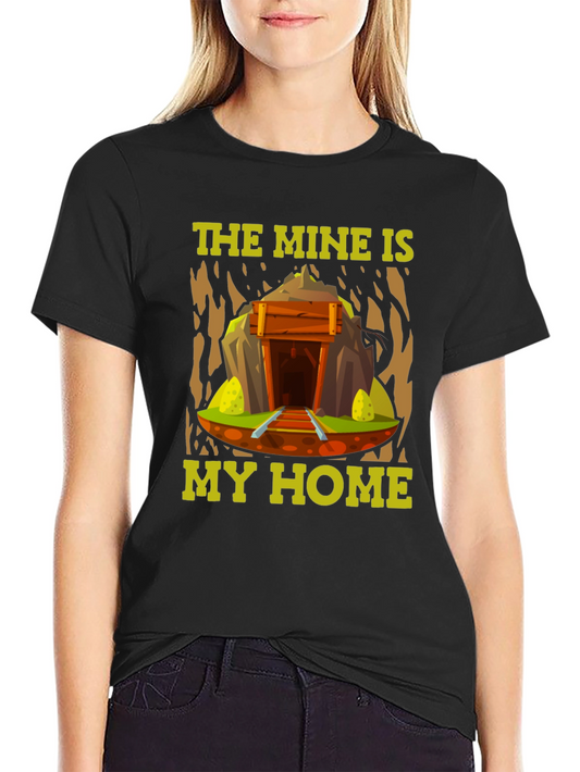 The Mine is My Home - Miner T-Shirt
