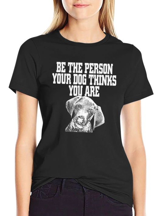 Dog Lover T-Shirt: Be the Person Your Dog Thinks You Are