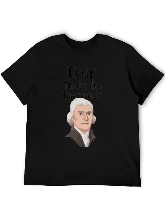 Crap Due Tomorrow T-Shirt - Thomas Jefferson Funny Tee