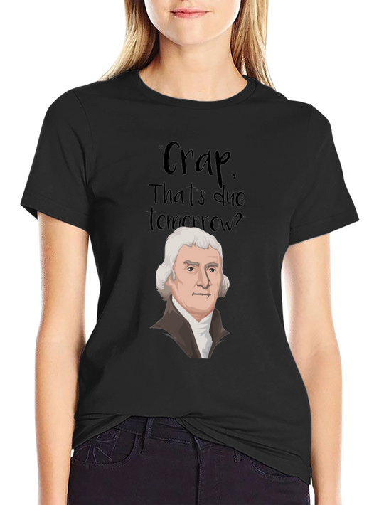 Crap Due Tomorrow T-Shirt - Thomas Jefferson Funny Tee