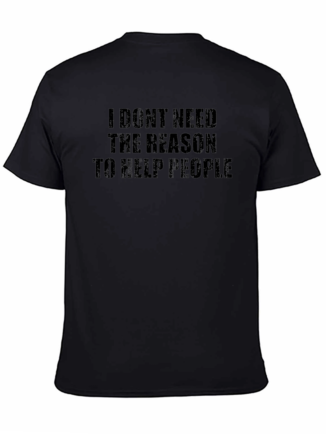 Inspirational Black T-Shirt: I Dont Need The Reason...