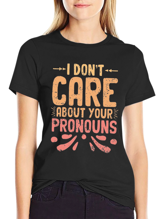 I Dont Care About Your Pronouns Graphic T-Shirt