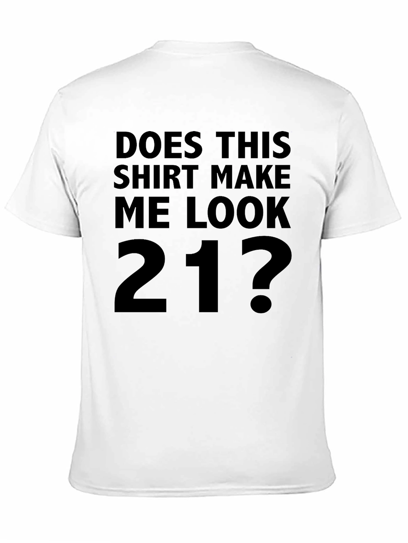 Does This Shirt Make Me Look 21? T-Shirt
