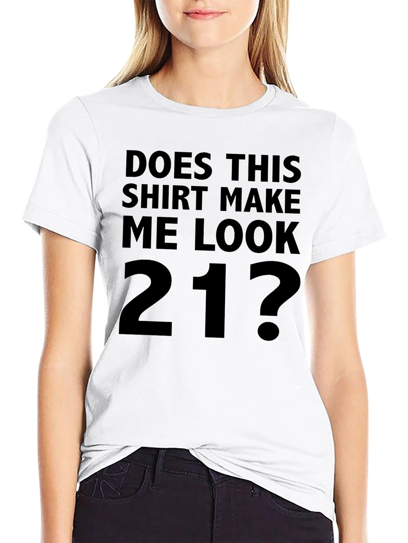 Does This Shirt Make Me Look 21? T-Shirt