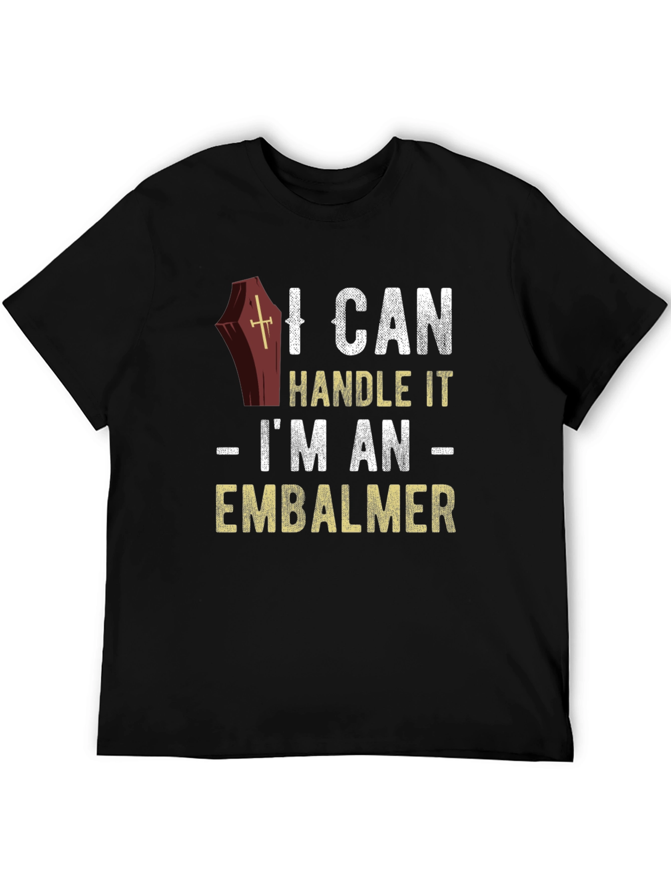 I Can Handle It Embalmer T-Shirt