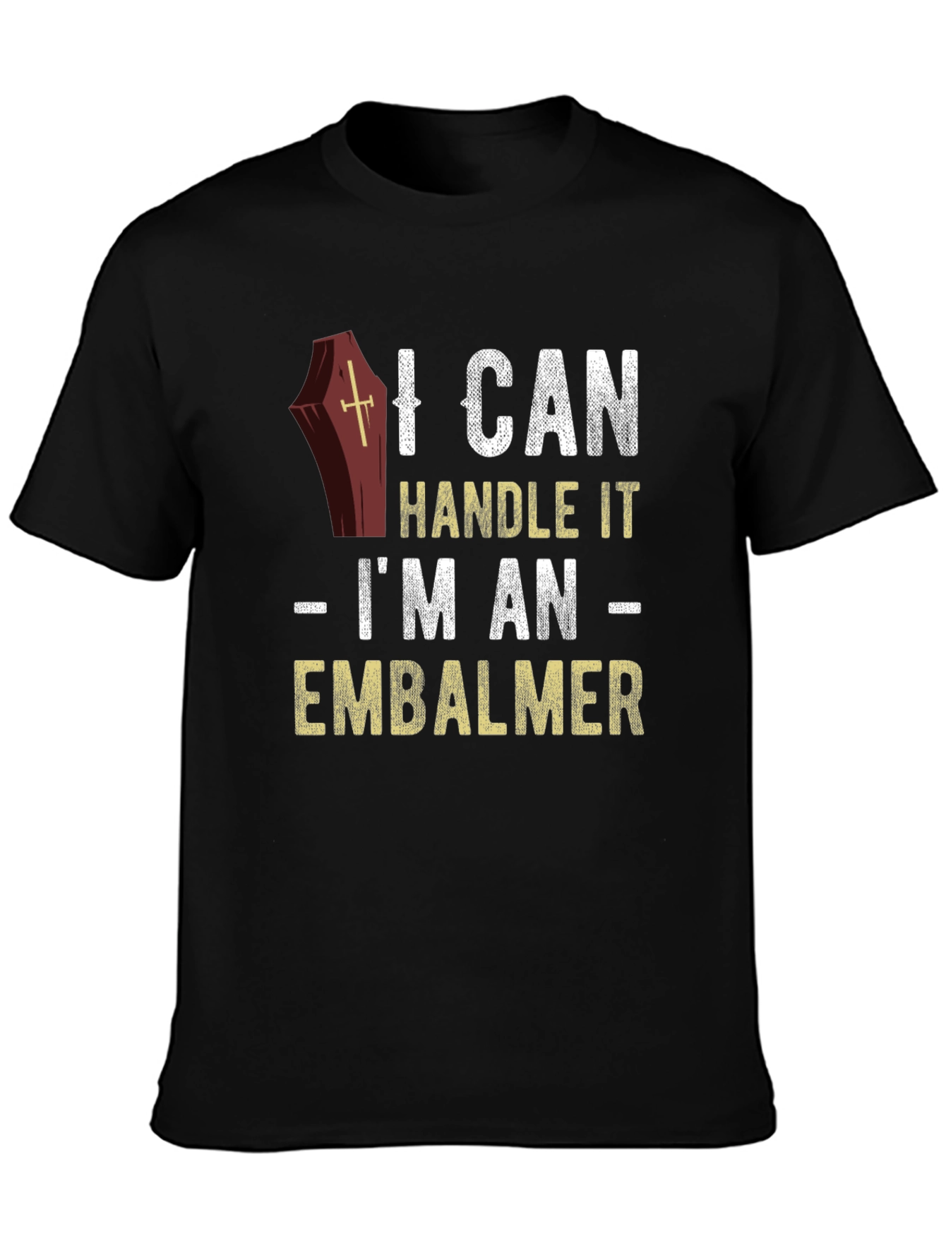 I Can Handle It Embalmer T-Shirt