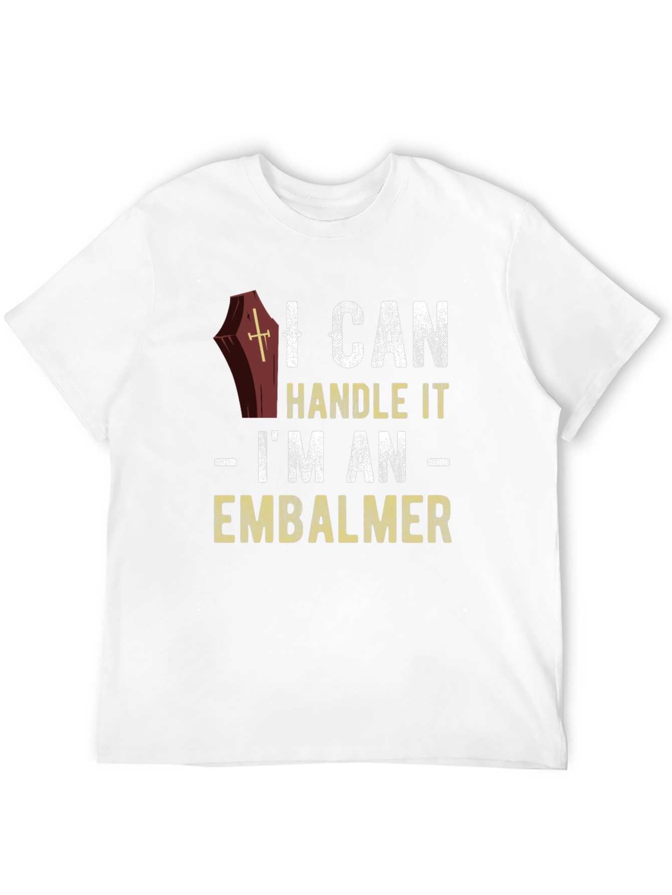 I Can Handle It Embalmer T-Shirt