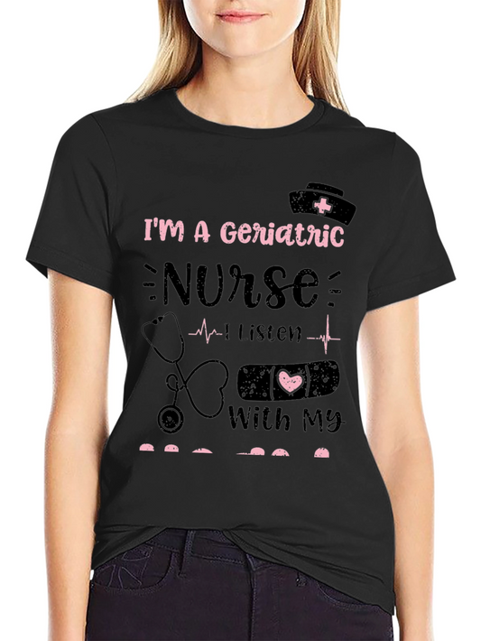 Geriatric Nurse T-Shirt - I Listen With My Heart!