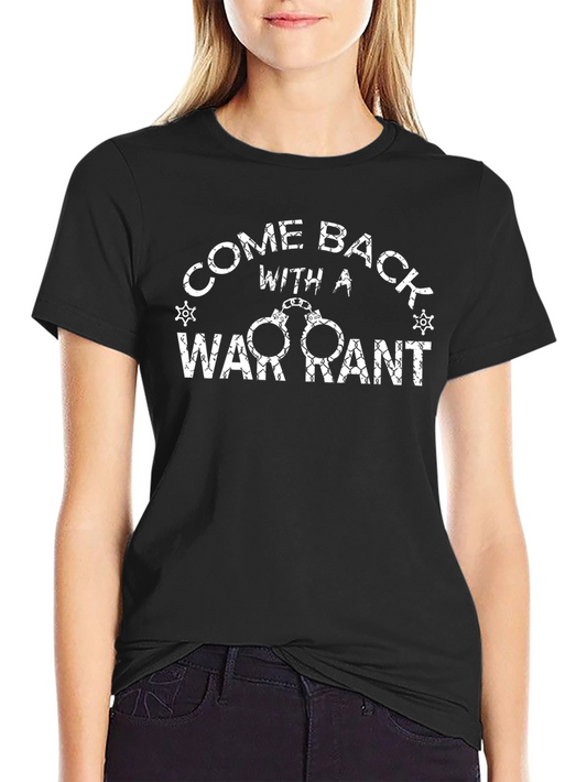 Come Back With a Warrant Graphic Tee
