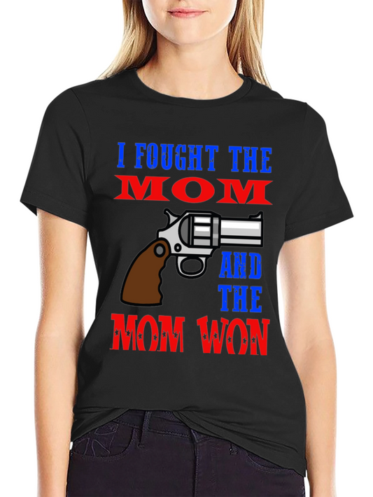 I Fought The Mom And The Mom Won T-Shirt