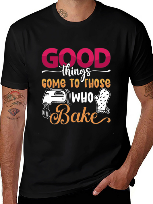Good Things Come to Those Who Bake T-Shirt