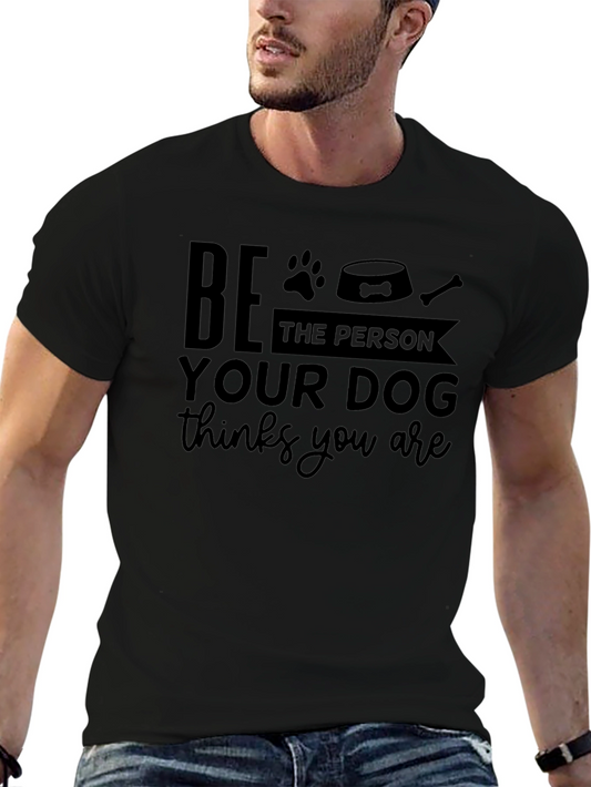 Dog Lover T-Shirt - Be The Person Your Dog Thinks You Are