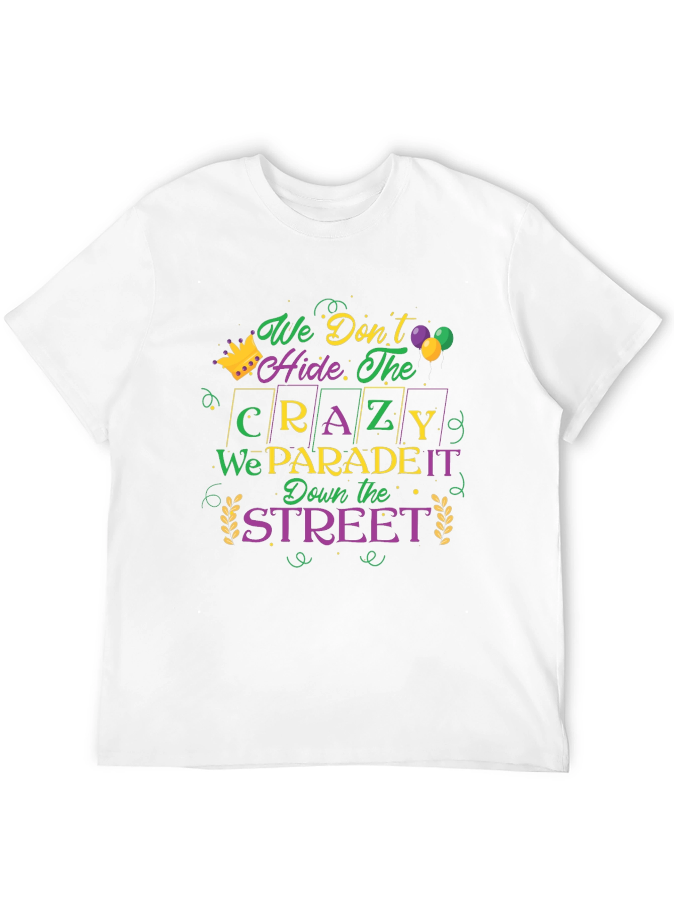 Mardi Gras Parade T-Shirt: We Dont Hide The Crazy