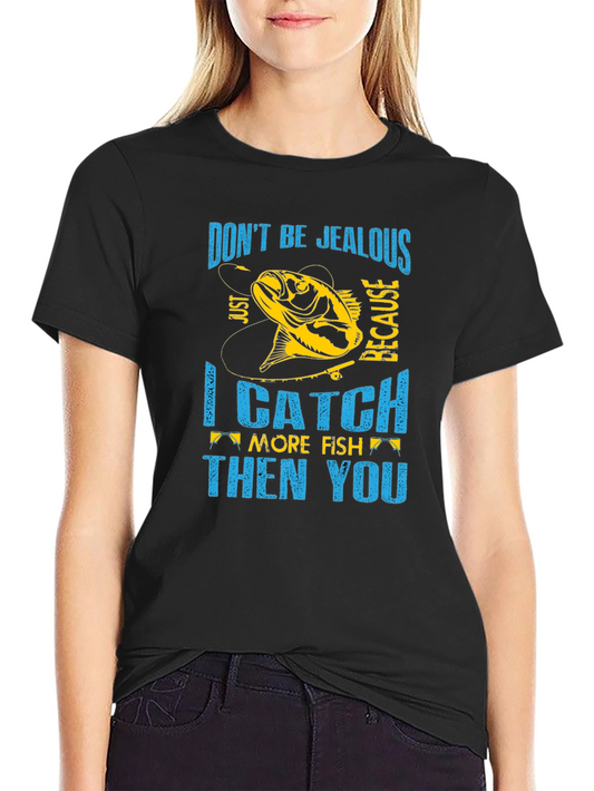 Fishing T-Shirt - Dont Be Jealous Catch More Fish