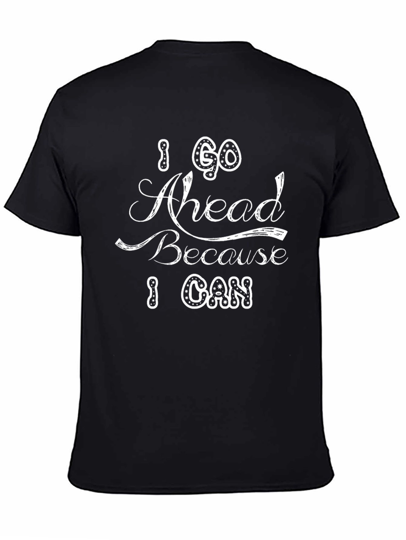 I Go Ahead Because I Can Black T-Shirt
