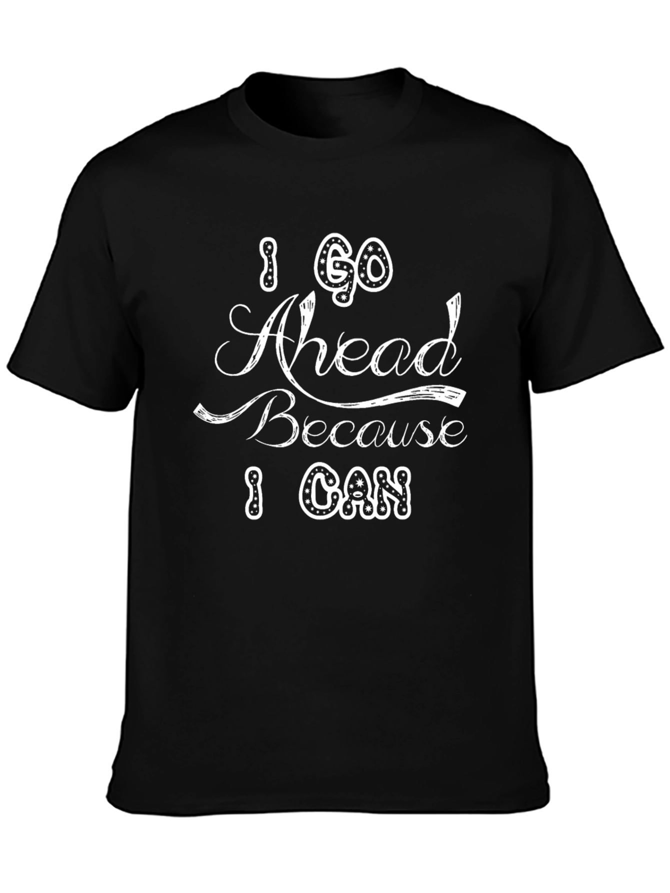 I Go Ahead Because I Can Black T-Shirt