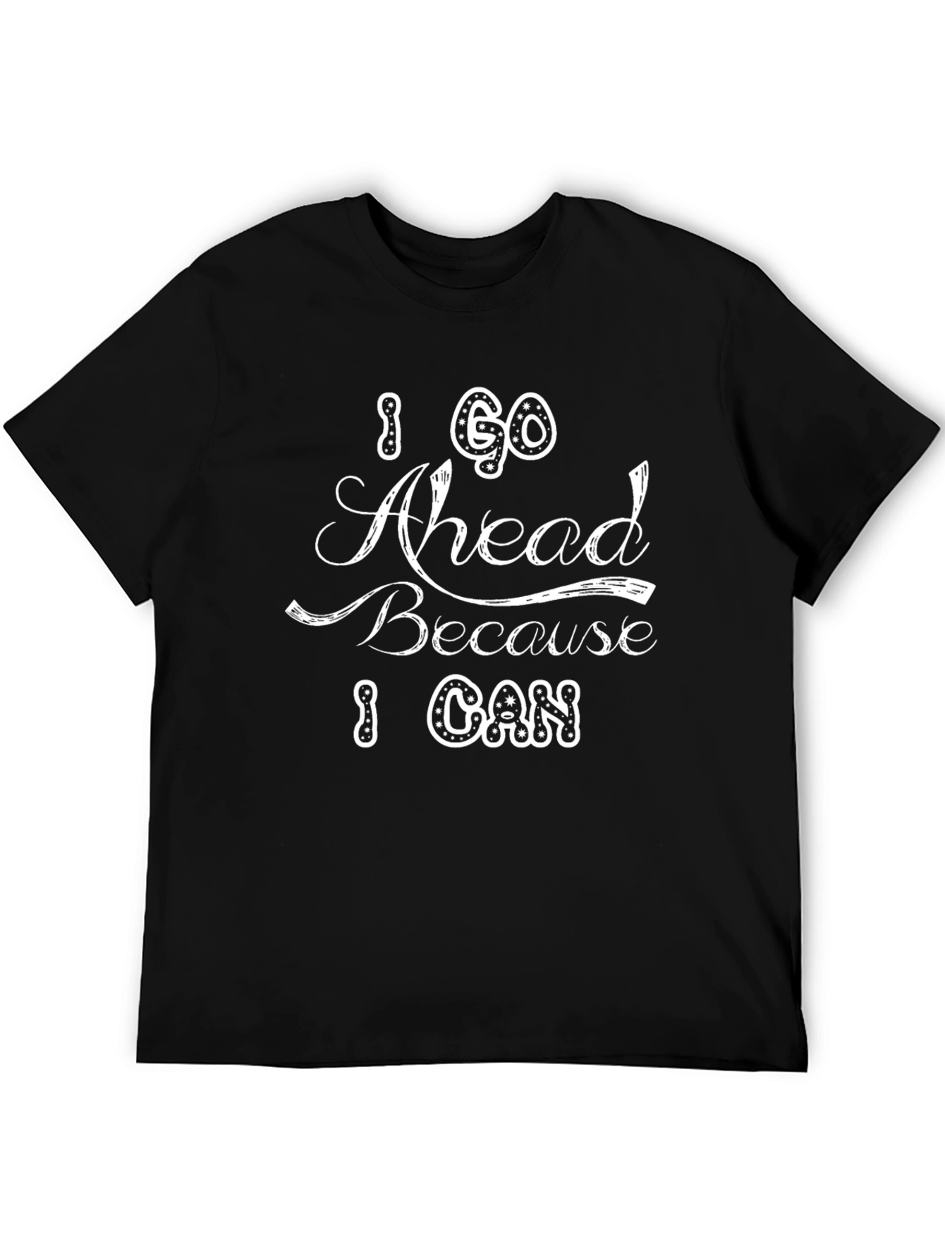 I Go Ahead Because I Can Black T-Shirt