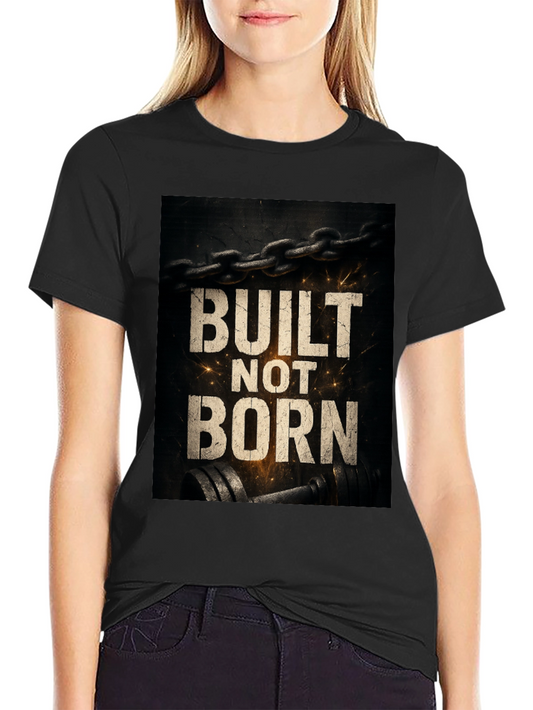 Built Not Born Graphic T-Shirt - Motivational Gym Wear
