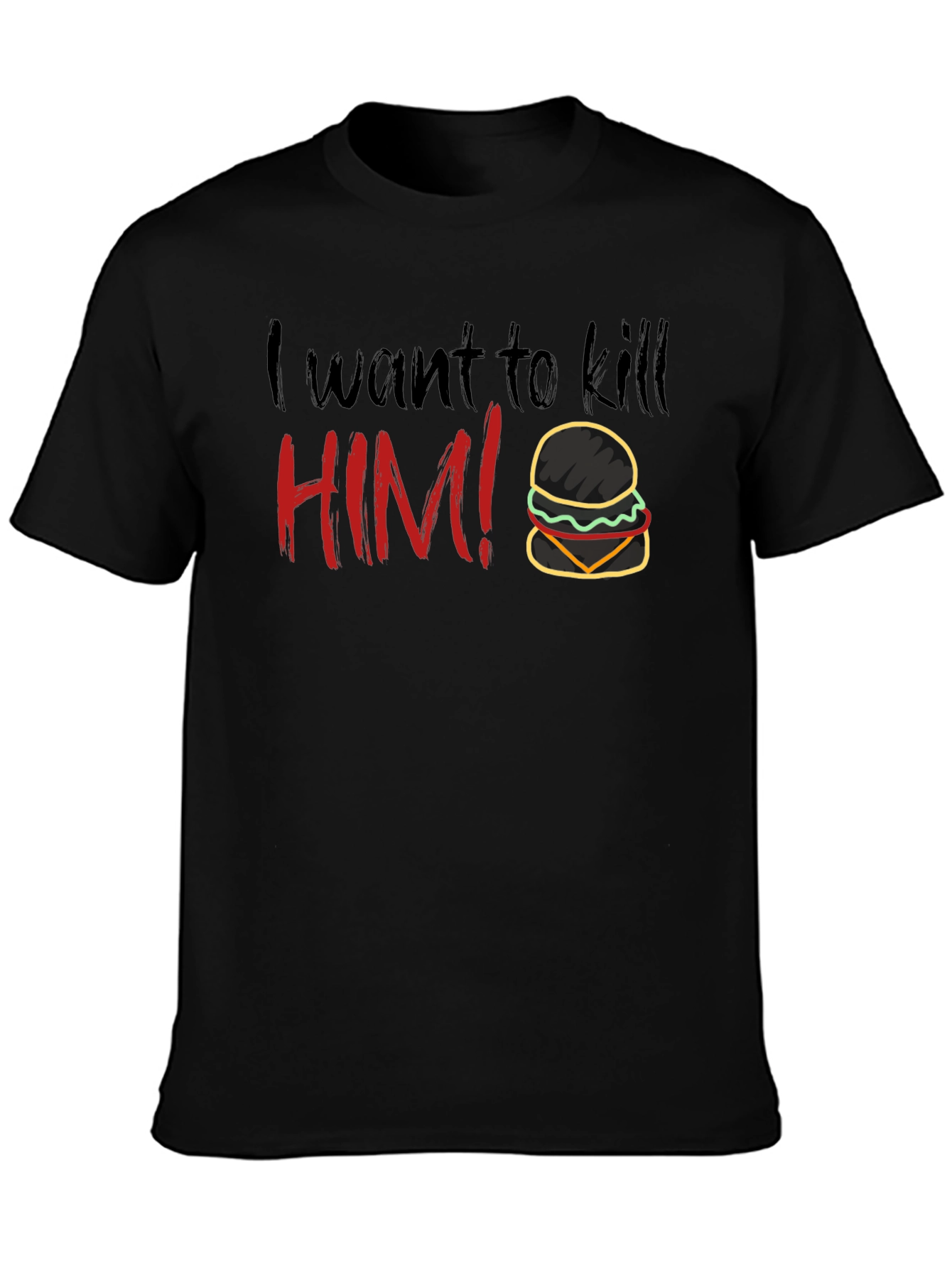 Humorous I Want To Kill HIM! Burger T-Shirt