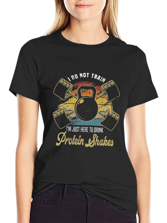 Funny Gym T-Shirt: I Do Not Train Protein Shakes