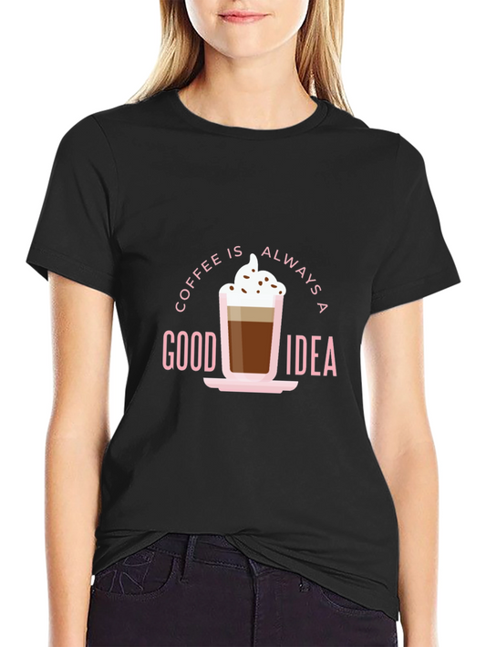 Coffee Is Always A Good Idea Graphic Tee