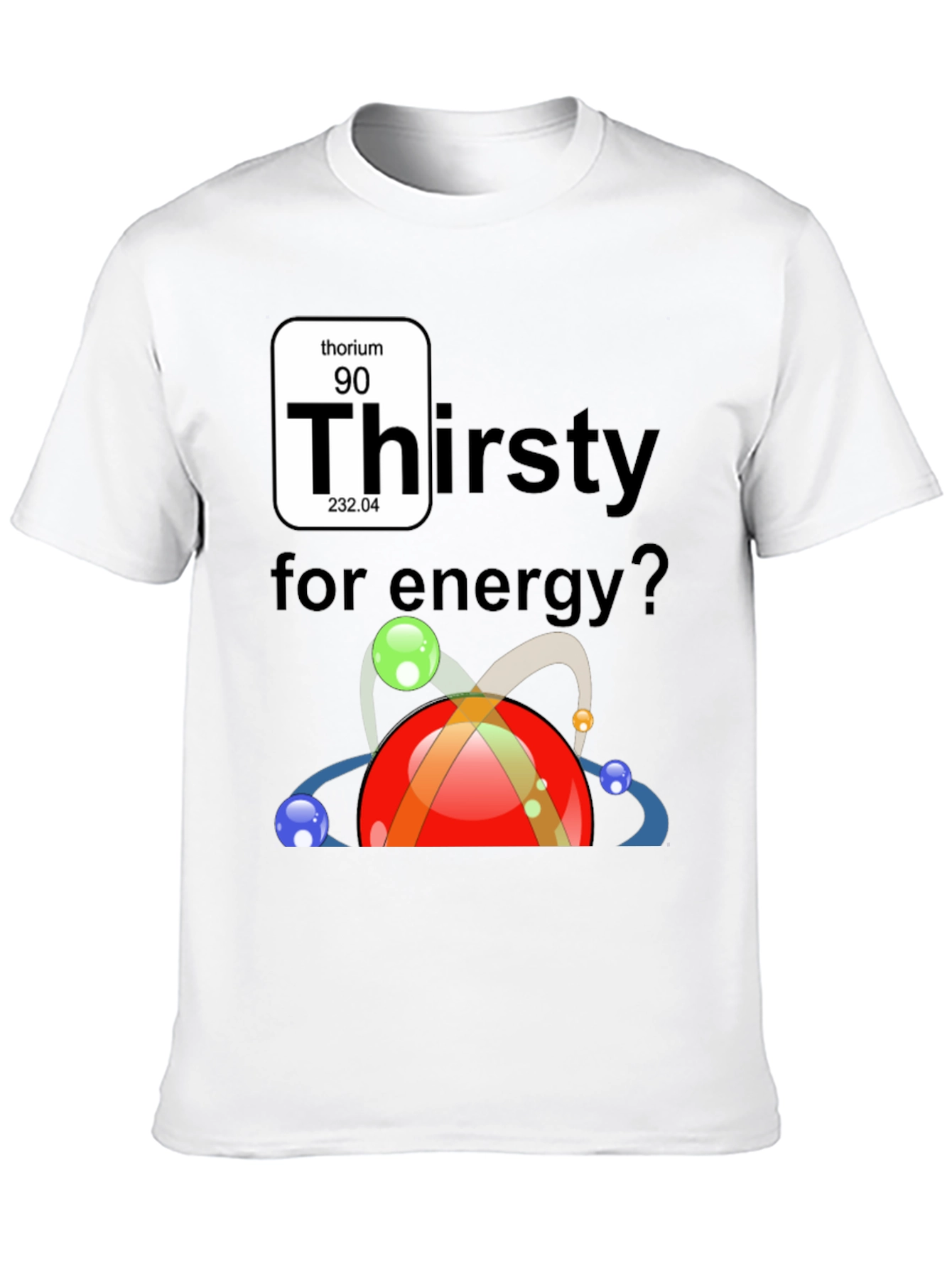 Thorium Energy T-Shirt - Thirsty for Energy?