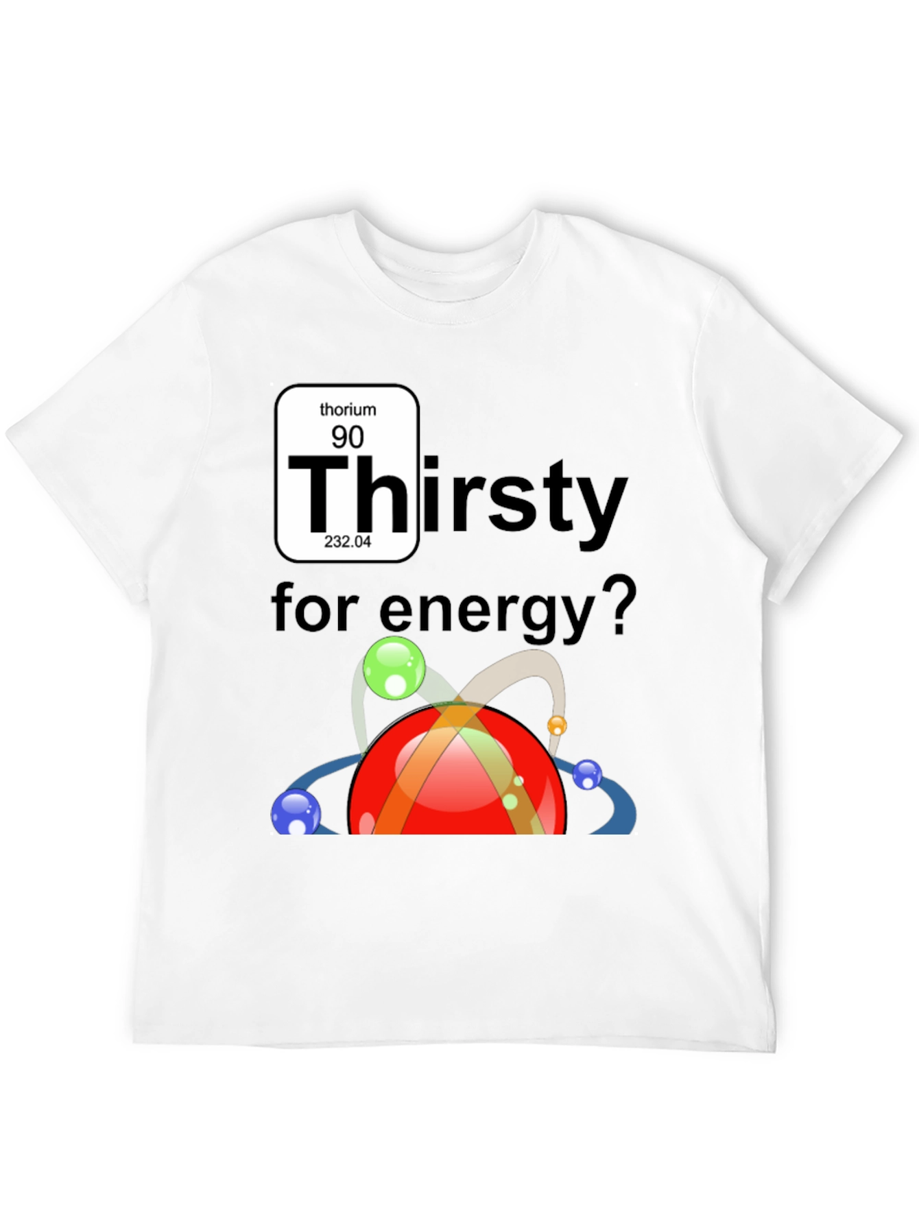 Thorium Energy T-Shirt - Thirsty for Energy?