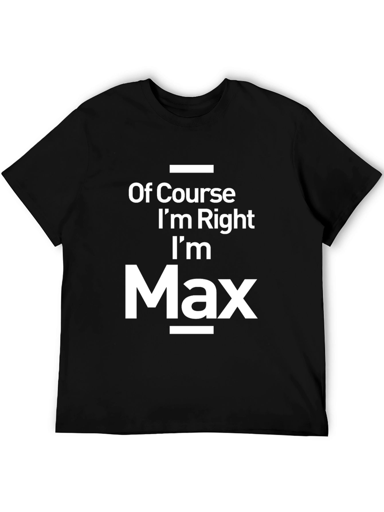 Funny Of Course Im Right Im Max Black T-Shirt