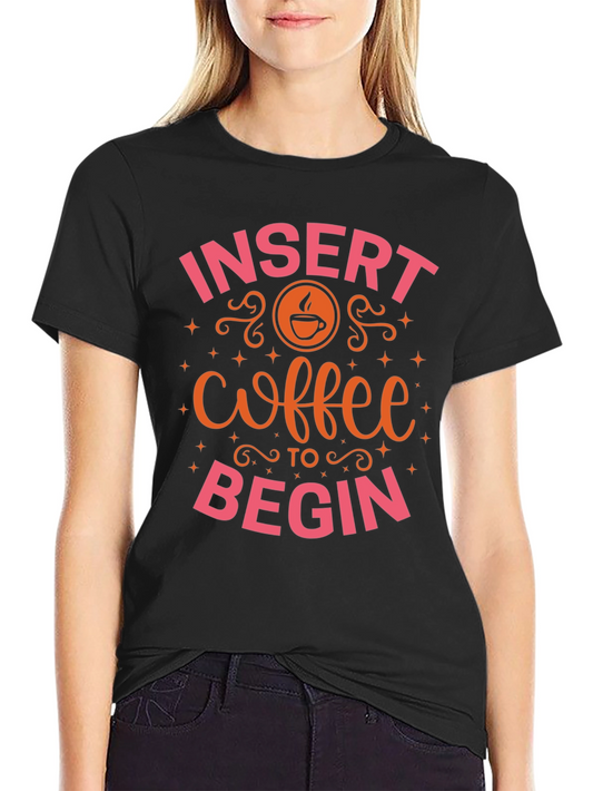 Insert Coffee to Begin T-Shirt