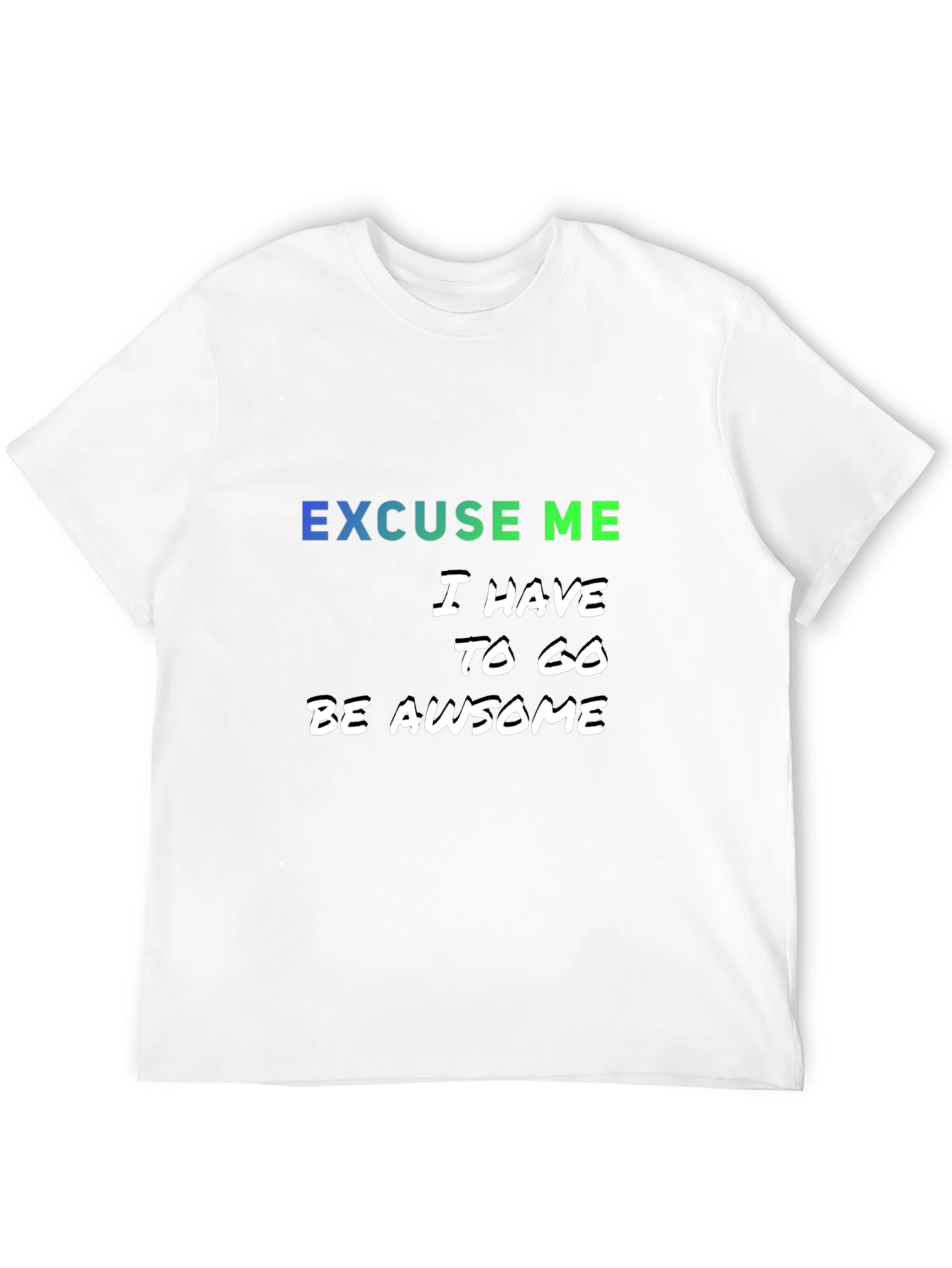 Excuse Me I Have to Go Be Awesome T-Shirt