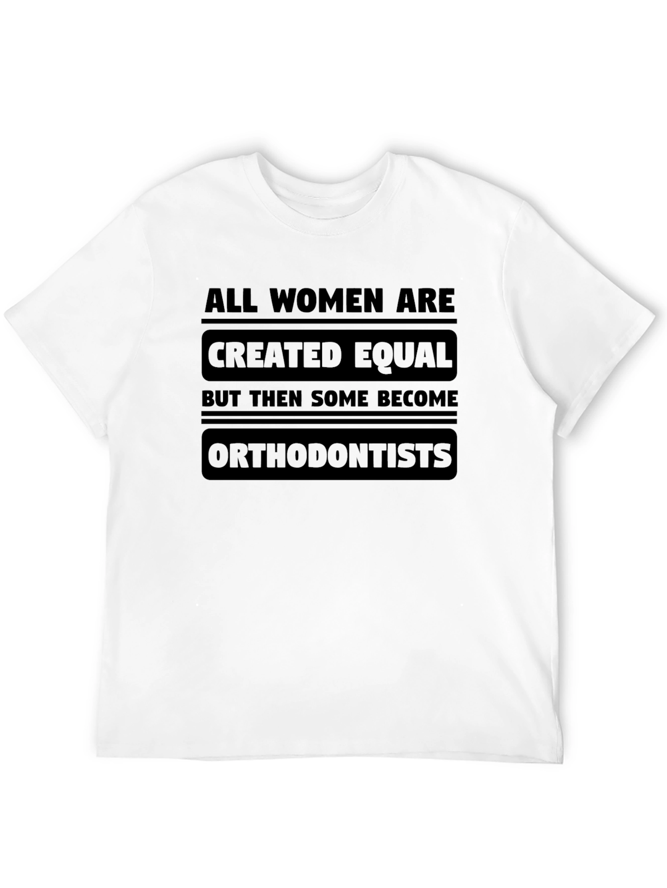 All Women Are Created Equal Orthodontist T-Shirt
