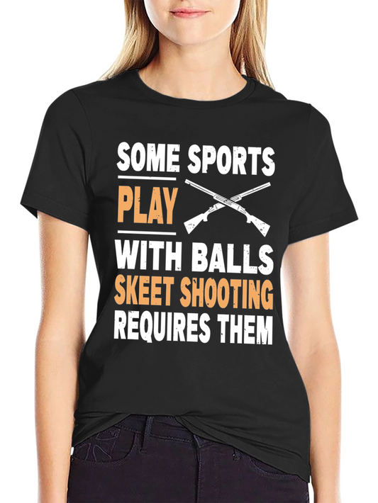 Skeet Shooting T-Shirt: Some Sports Play With Balls
