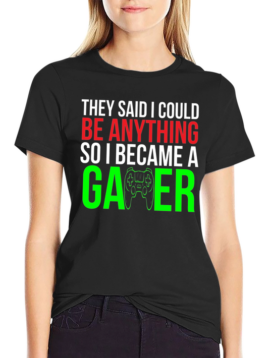 Funny Gamer T-Shirt - They Said I Could Be Anything