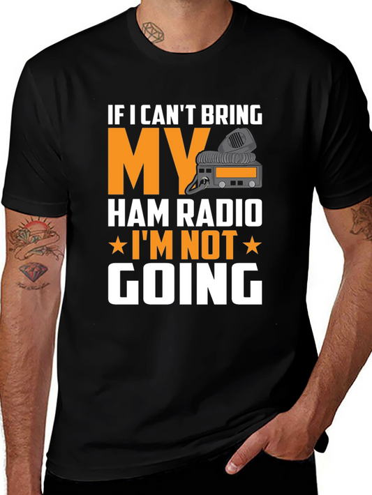 Ham Radio T-Shirt - If I Cant Bring Mine Im Not Going
