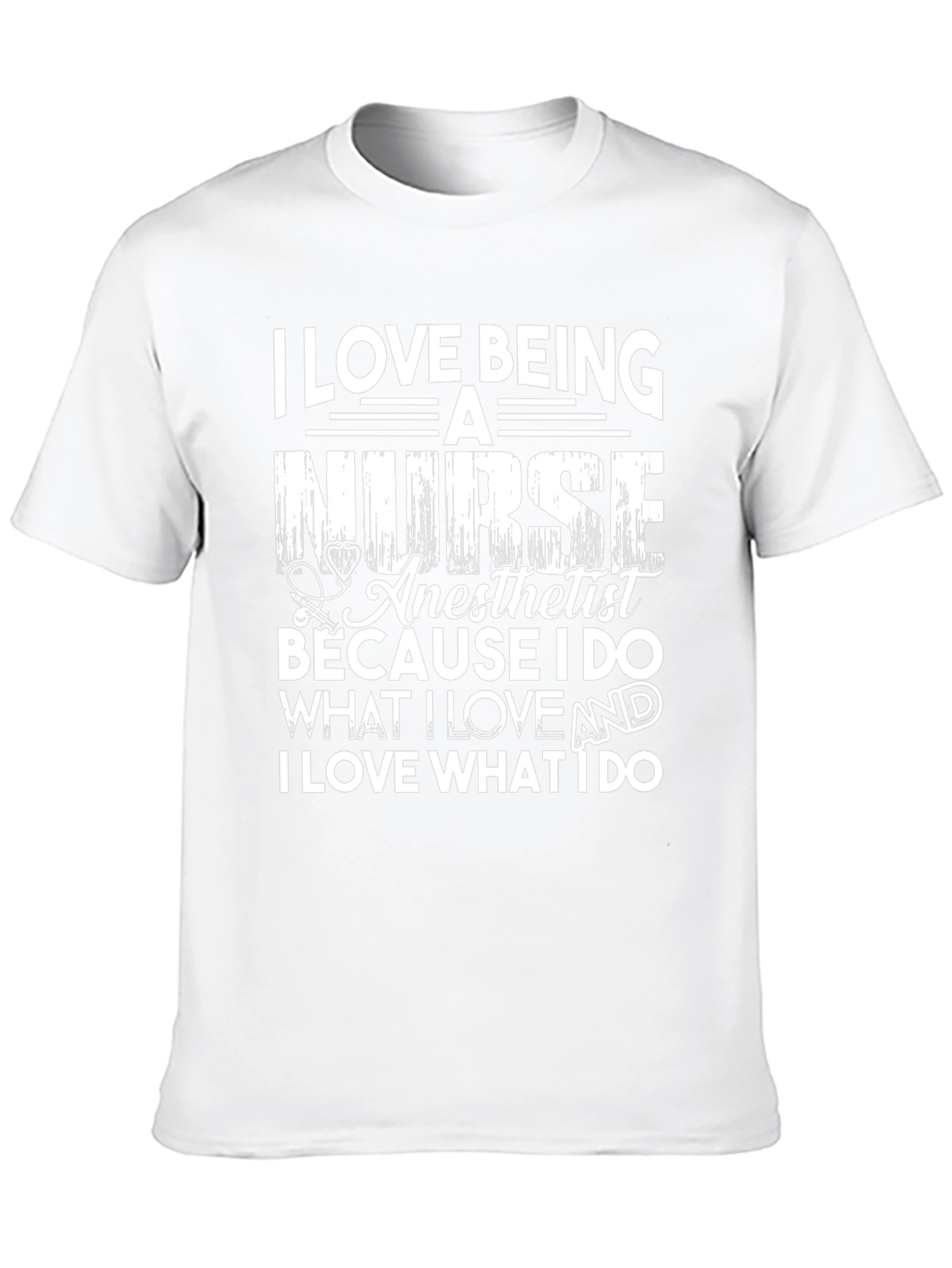 Nurse Anesthetist T-Shirt: I Love What I Do