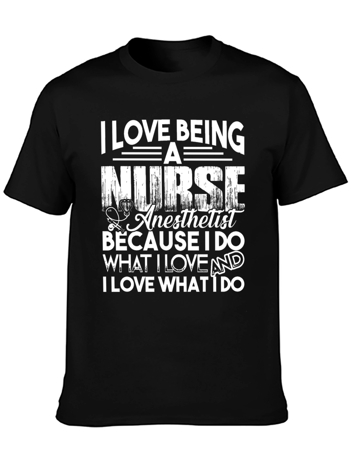 Nurse Anesthetist T-Shirt: I Love What I Do