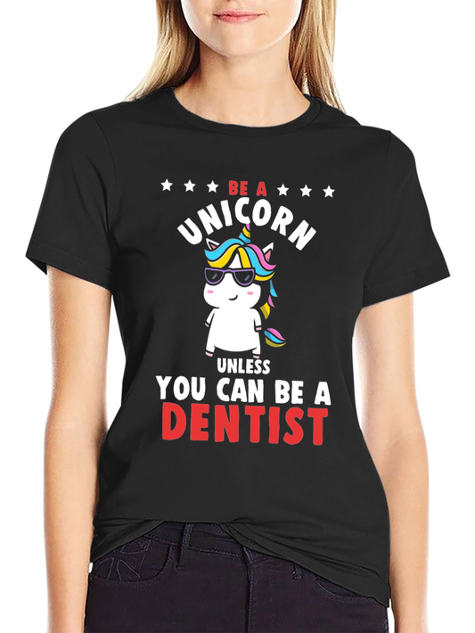 Be a Unicorn Unless You Can Be a Dentist T-Shirt