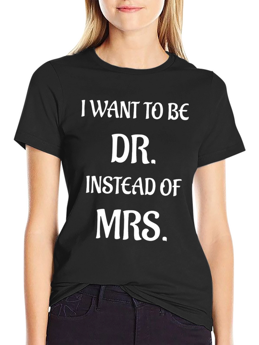 I Want to be Dr. T-Shirt - Funny Graduation Gift