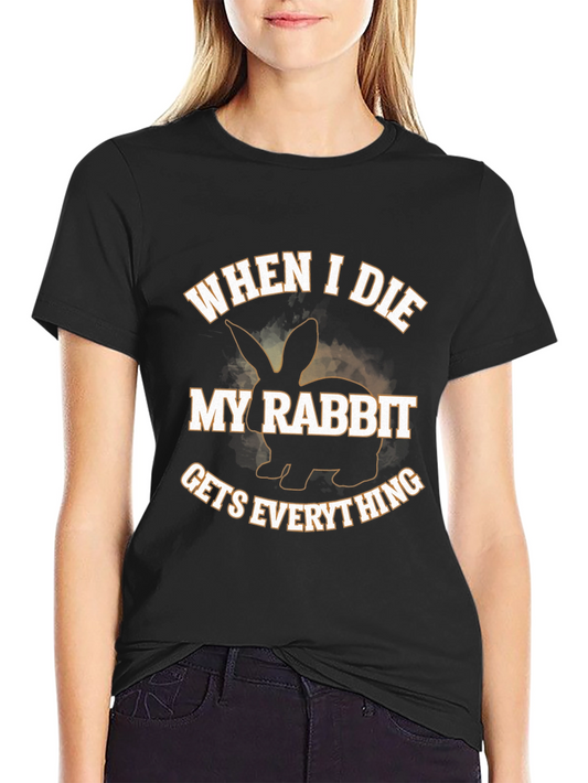 Funny Rabbit T-Shirt - When I Die My Rabbit Gets Everything