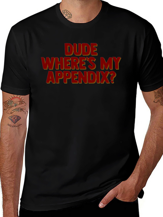 Dude Wheres My Appendix? Graphic Tee - Humor Apparel