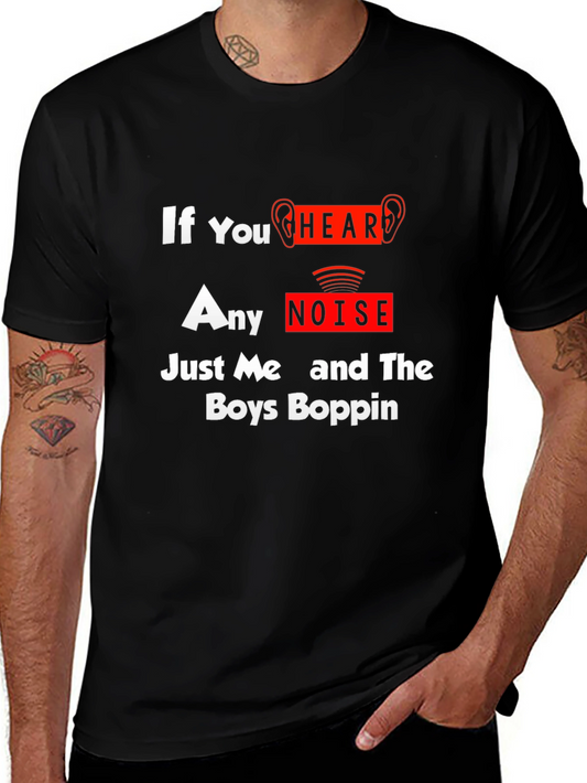 If You Hear Any Noise Its Me and The Boys Boppin T-Shirt