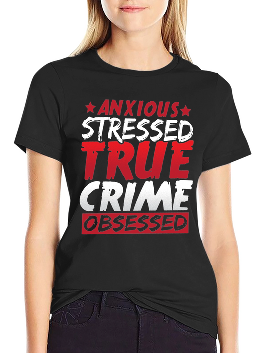 Anxious Stressed True Crime Obsessed T-Shirt