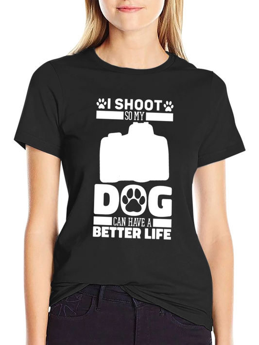 I Shoot So My Dog Can Have a Better Life T-Shirt