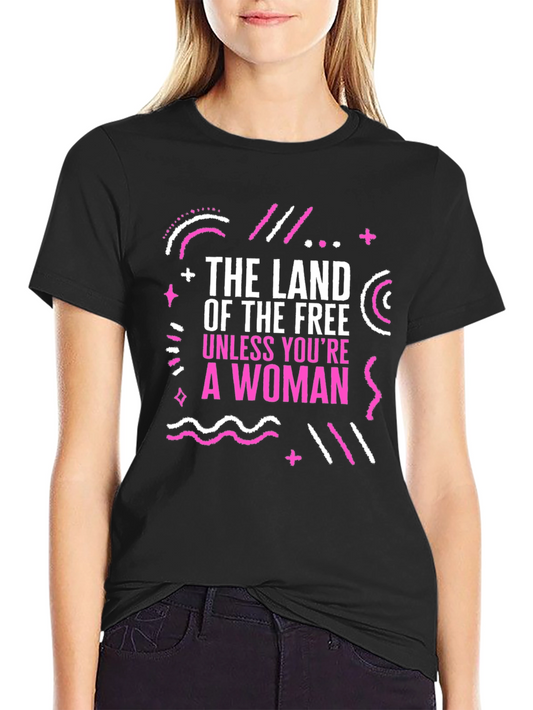 Empowering Land of the Free Unless Youre a Woman Graphic Tee