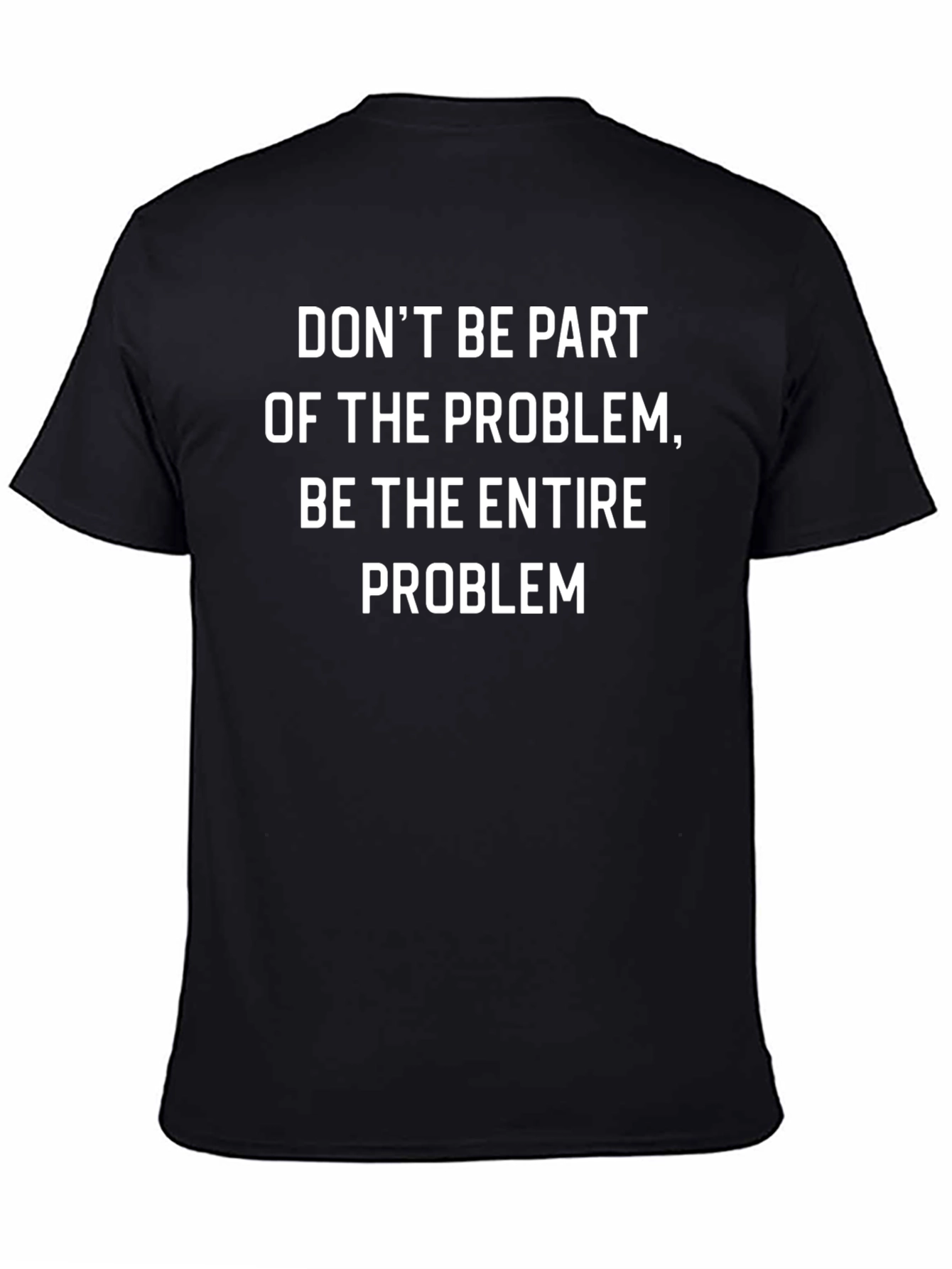 Problem T-Shirt: Be the Entire Problem Black Tee