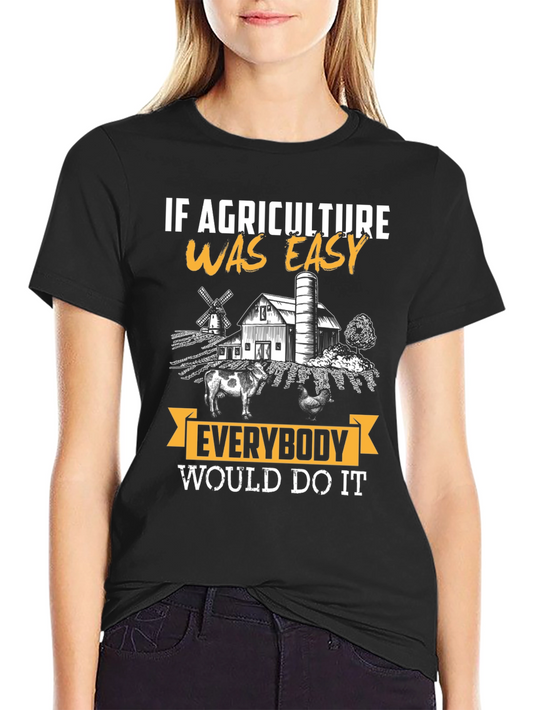 Agriculture T-Shirt - If Agriculture Was Easy Everybody Would Do It