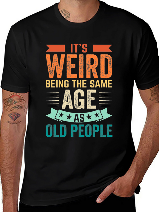 Its Weird Being The Same Age as Old People T-Shirt