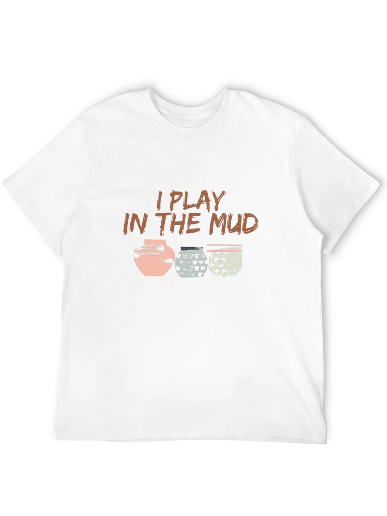 I Play in The Mud Pottery T-Shirt