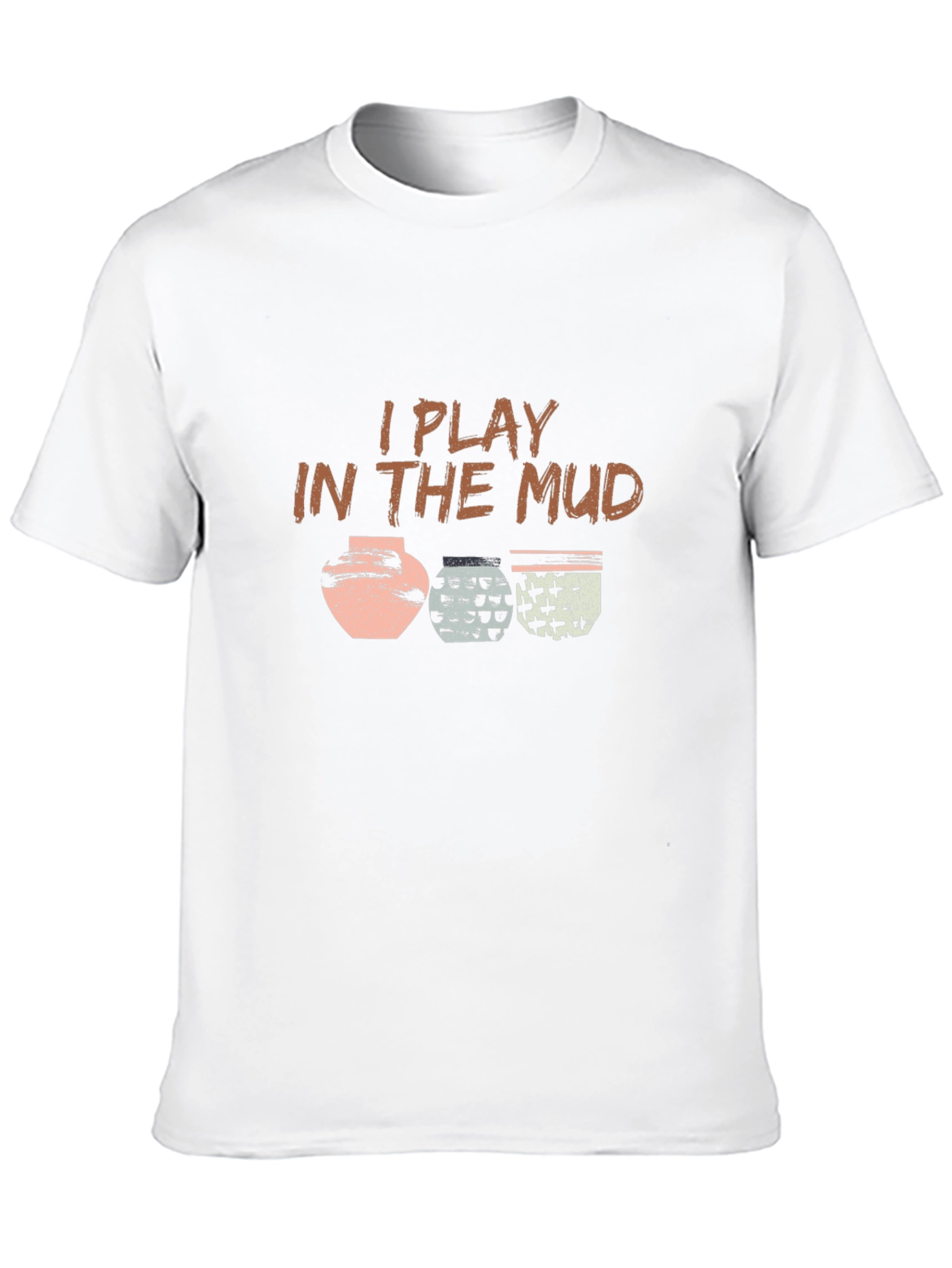 I Play in The Mud Pottery T-Shirt